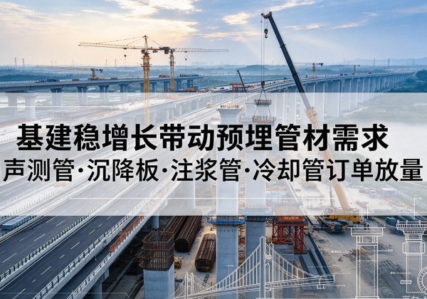 远安基建稳增长带动预埋监测管材需求，声测管、沉降板、注浆管订单持续放量